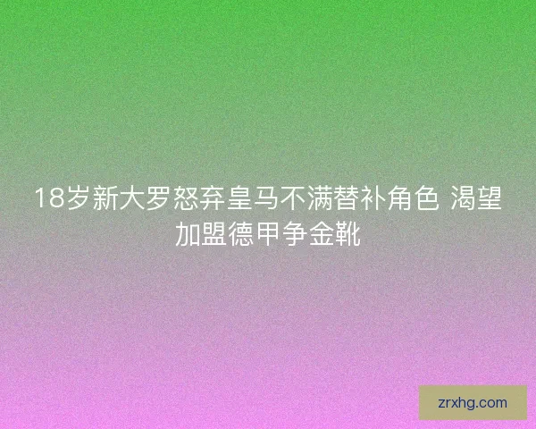 18岁新大罗怒弃皇马不满替补角色 渴望加盟德甲争金靴