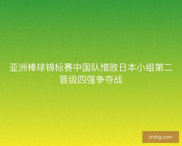 亚洲棒球锦标赛中国队惜败日本小组第二晋级四强争夺战